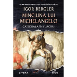 Minciuna lui Michelangelo. Catedrala in flacari, Igor Bergler, Litera