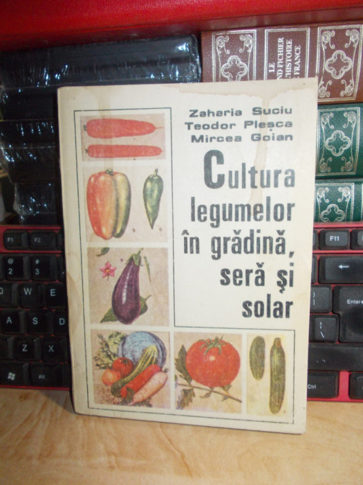 ZAHARIA SUCIU - CULTURA LEGUMELOR IN GRADINA , SERA SI SOLAR , 1987 *