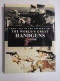FROM 1450 TO THE PRESENT DAY THE WORLD&#039;S GREAT HANDGUNS (pistoale) - ROGER FORD