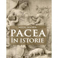 Pacea în istorie - Paperback brosat - Mihai Manea - Cetatea de Scaun