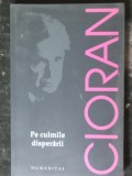 Emil Cioran, Pe culmile disperarii, editura Humanitas