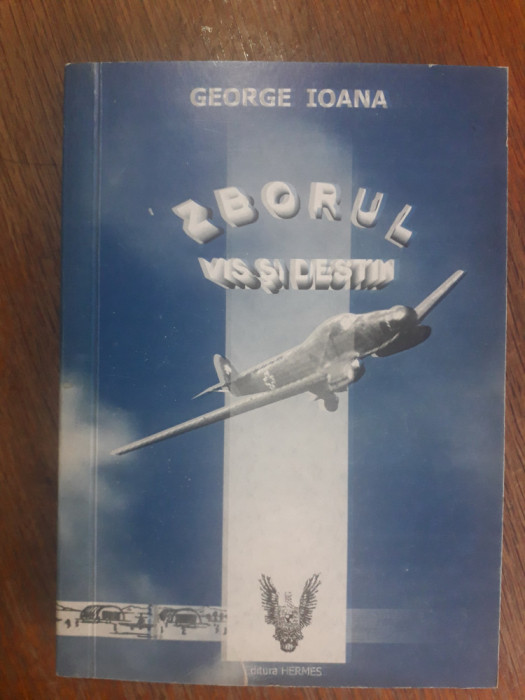 Zborul, vis si destin - George Ioana, aviatie / R8P4F
