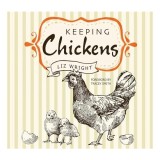 Cumpara ieftin Keeping Chickens - Carte desprecresterea si ingrijirea gainilor, Autori Liz Wright &amp; Tracey Smith, Limba Engleza
