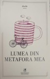 LUMEA DIN METAFORA MEA. ANTOLOGIE DE POEZIE CU FORMA FIXA (CREATII ALE ELEVILOR)-ILEANA IANCU, MINA-MARIA R-238922