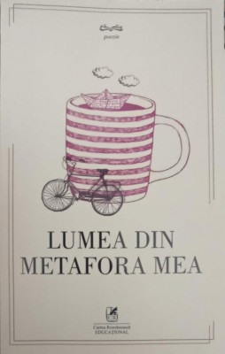 LUMEA DIN METAFORA MEA. ANTOLOGIE DE POEZIE CU FORMA FIXA (CREATII ALE ELEVILOR)-ILEANA IANCU, MINA-MARIA RUSU foto