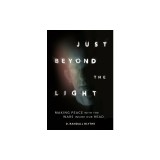 Just Beyond the Light: Making Peace with the Wars Inside Our Head