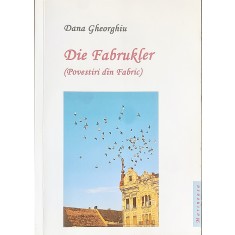 Die Fabrukler (Povestiri din Fabric) &ndash; Dana Gheorghiu (cu autograful autoarei)