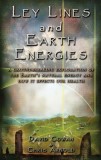 Ley Lines and Earth Energies: An Extraordinary Journey Into the Earth&#039;s Natural Energy System