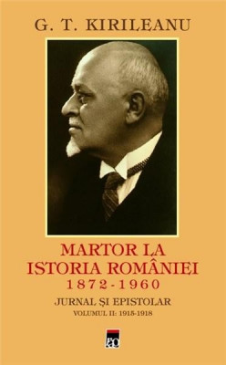 Martor la istoria Romaniei 1872-1960 Vol. 2 1915-1918 G. T. Kirileanu foto