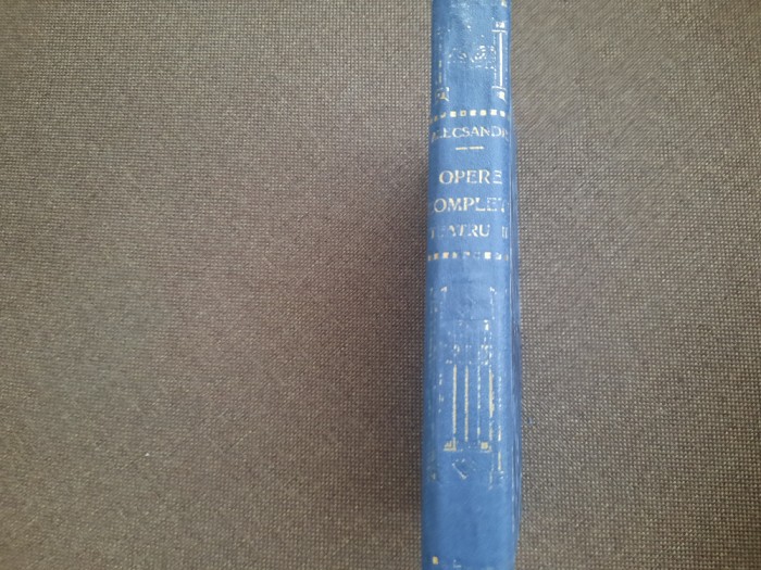 OPERE COMPLETE. TEATRU II - VASILE ALECSANDRI 1923 LEGATA