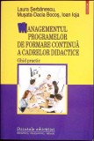 MANAGEMENTUL PROGRAMELOR DE FORMARE CONTINUA A CADRELOR DIDACTICE. GHID PRACTIV-L. SERBANESCU, M.D. BOCOS, -361935