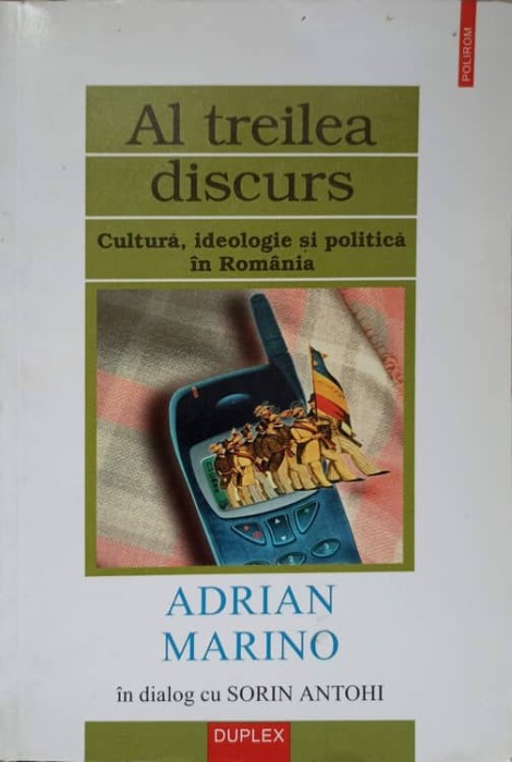 AL TREILEA DISCURS. CULTURA, IDEOLOGIE SI POLITICA IN ROMANIA-ADRIAN MARINO IN DIALOG CU SORIN ANTOHI