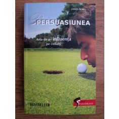 James Borg - Persuasiunea. Arta de a-i influenta pe ceilalti (usor uzata)