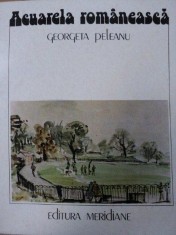 ACUARELA ROMANEASCA IN SECOLUL XIX SI PRIMA JUMATATEA A SECOLULUI XX- GEORGETA PELEANU, BUC.1986