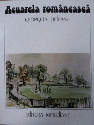 ACUARELA ROMANEASCA IN SECOLUL XIX SI PRIMA JUMATATEA A SECOLULUI XX- GEORGETA PELEANU, BUC.1986 foto