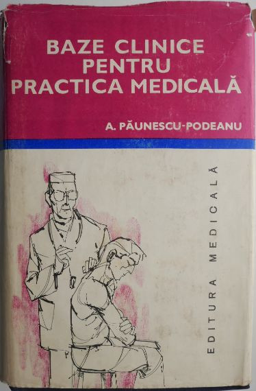 Baze clinice pentru practica medicala, vol. I. Chei pentru diagnostic si tratament pornind de la simptome, semne, sindroame &ndash; A. Paunescu-Podeanu