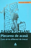 Carte Plecarea de acasa Cum sa te eliberezi de trecut David P. Celani carte noua sau anticariat stare buna