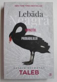 LEBADA NEAGRA - IMPACTUL FOARTE PUTIN PROBABILULUI ED. A - III - A REVIZUTA DE NASSIM NICHOLAS TALEB , 2018