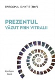 Carte Prezentul văzut prin vitralii, Episcopul Ignatie Trif, Episcop al Husilor, Non-fictiune, Hardcover, Spandugino