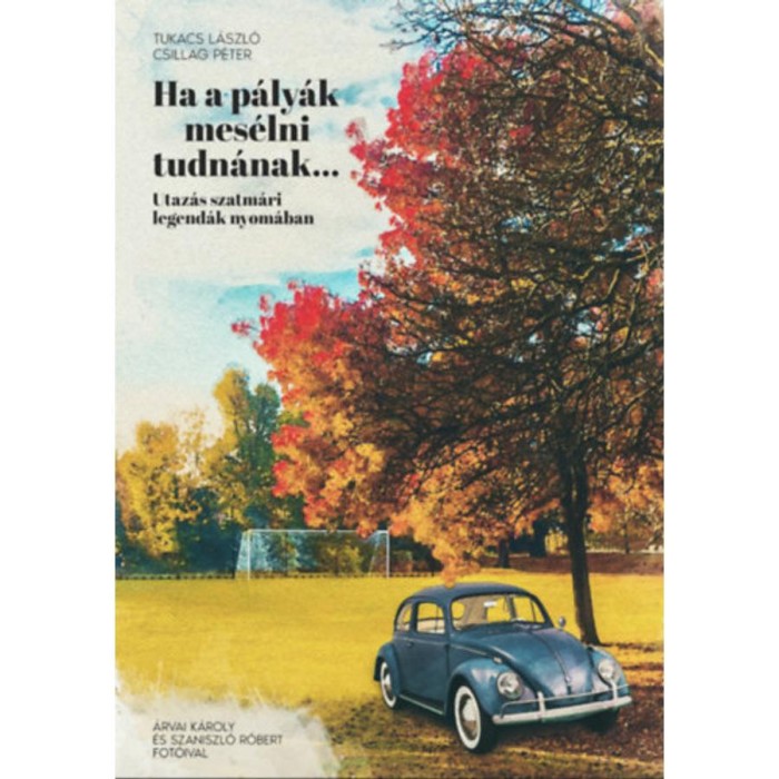 Ha a p&aacute;ly&aacute;k mes&eacute;lni tudn&aacute;nak... - Utaz&aacute;s szatm&aacute;ri legend&aacute;k nyom&aacute;ban - Tukacs L&aacute;szl&oacute;
