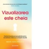 Vizualizarea este cheia. 5 tehnici bazate pe neurostiinta pentru a-ti antrena creierul si a-ti implini visurile - Diana Ciornenschi, Maya Raichoora