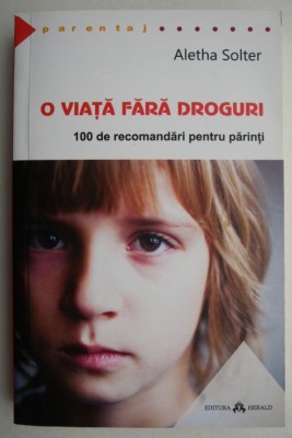O viata fara droguri. 100 de recomandari pentru parinti - Aletha Solter foto