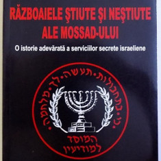 RAZBOAIELE STIUTE SI NESTIUTE ALE MOSSAD - ULUI - O ISTORIE ADEVARATA A SERVICIILOR SECRETE ISRAELIENE de TESU SOLOMOVICI , 2011