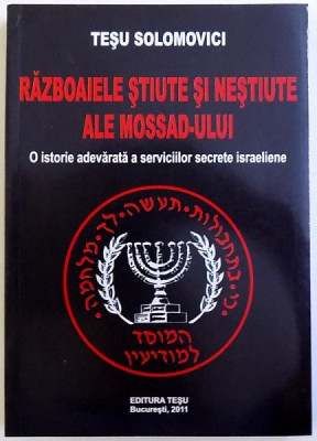 RAZBOAIELE STIUTE SI NESTIUTE ALE MOSSAD - ULUI - O ISTORIE ADEVARATA A SERVICIILOR SECRETE ISRAELIENE de TESU SOLOMOVICI , 2011 foto