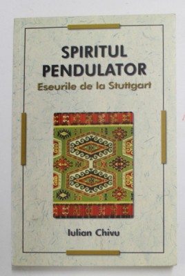 SPIRITUL PENDULATOR - ESEURILE DE LA STUTTGART de IULIAN CHIVU , 2010 foto