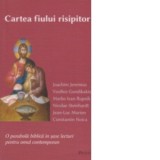 Cartea fiului risipitor - Constantin Noica, Marko Ivan Rupnik, Jean Luc Marion, Nicolae Steinhardt, Joachim Jeremias, Vasilios Gondikakis