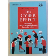 THE CYBER EFFECT - PSIHOLOGIA COMPORTAMENTULUI UMAN IN MEDIUL ONLINE de MARY AIKEN , 2016