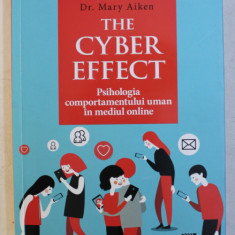 THE CYBER EFFECT - PSIHOLOGIA COMPORTAMENTULUI UMAN IN MEDIUL ONLINE de MARY AIKEN , 2016