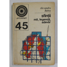 SFINTII , MIT , LEGENDA , ADEVAR de ALEXANDRU BABES , 1972