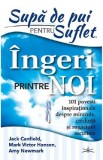 Supa de pui pentru suflet. Ingeri printre noi - Jack Canfield, Mark Victor Hansen, Amy Newmark