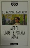 Mergi Unde Te Poarta Inima - Susanna Tamaro, Roman, Editura Univers, 1998, Paperback, 157 Pagini