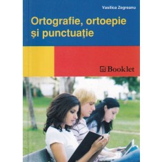 Vasilica Zegreanu - Ortografie, ortoepie si punctuatie