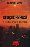 Cumpara ieftin George Enescu in spatiul artistic american - Dumitru Vitcu - Omnia - 1994 - Brosata - 413 pagini