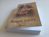 PR. ILARION V. FELEA, RELIGIA IUBIRII. ALBA IULIA 2012- REPRODUCEREA EDITIA PRINCEPS- ARAD 1946