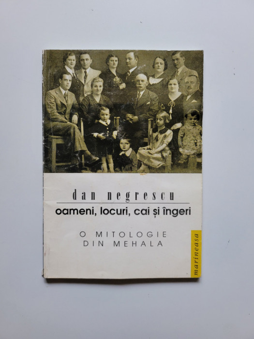 Banat/Timis Dan Negrescu - Oameni, locuri, cai si ingeri. O mitologie din Mehala