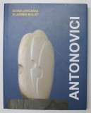 ANTONOVICI ( 1911 - 2002 ) , SCULPTOR PE DOUA CONTINENTE de DOINA URICARIU si VLADIMIR BULAT , 2011 EDITIE BILINGVA