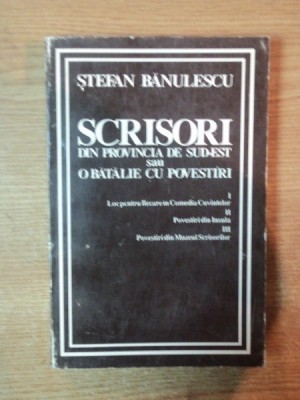 SCRISORI DIN PROVINCIA DE SUD - EST SAU O BATALIE CU POVESTIRI de STEFAN BANULESCU , 1994 foto