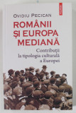 ROMANII SI EUROPA MEDIANA , CONTRIBUTII LA TIPOLOGIA CULTURALA A EUROPEI de OVIDIU PECICAN , 2021
