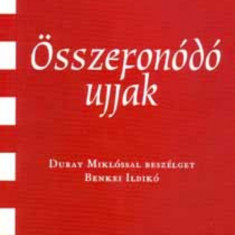 Összefonódó ujjak - Duray Miklóssal beszélget Benkei Ildikó - Duray Miklóssal beszélget Benkei Ildikó - Benkei Ildikó