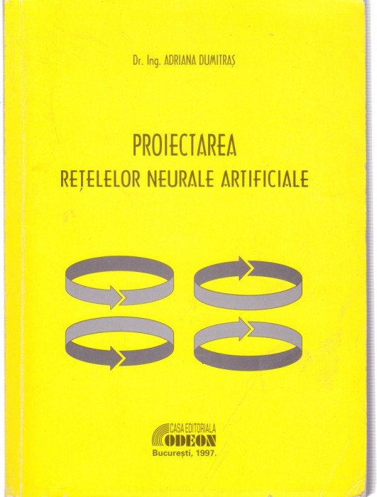 AS - DR. ING. ADRIANA DUMITRAS - PROIECTAREA RETELELOR NEURALE ARTIFICIALE
