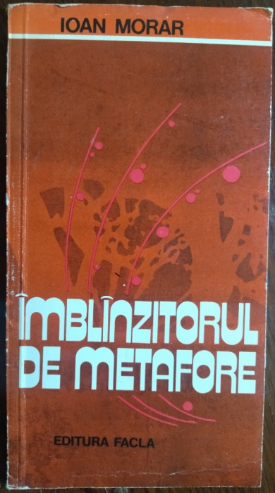IOAN (T.) MORAR - IMBLANZITORUL DE METAFORE (VERSURI, volum de debut - 1981)