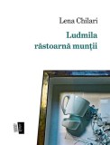 Ludmila răstoarnă munții - Paperback - Lena Chilari - Casa de editură Max Blecher
