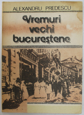 VREMURI VECHI BUCURESTENE de ALEXANDRU PREDESCU , 1990 foto