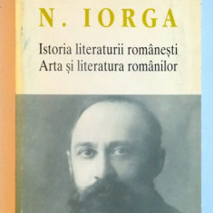 ISTORIA LITERATURII ROMANESTI , ARTA SI LITERATURA ROMANILOR de N. IORGA , 1999