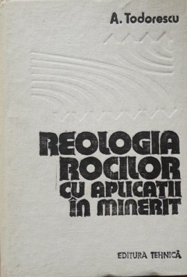 REOLOGIA ROCILOR CU APLICATII IN MINERIT - A. TODORESCU, 1986 foto
