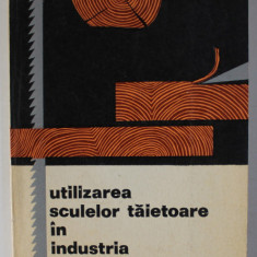UTILIZAREA SCULELOR TAIETOARE IN INDUSTRIA LEMNULUI de A. RADU ..V. DOGARU , 1972
